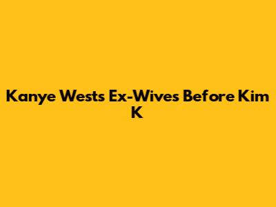 Kanye West's Ex-Wives Before Kim K