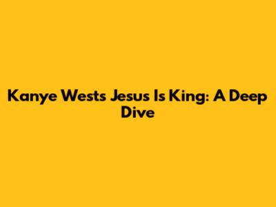 Kanye West's Jesus Is King: A Deep Dive