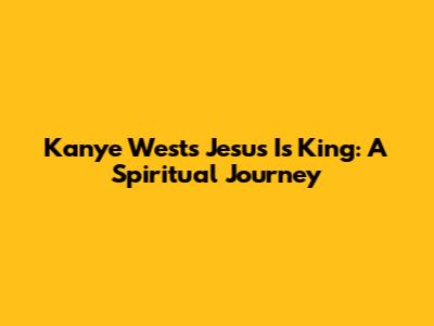 Kanye West's Jesus Is King: A Spiritual Journey