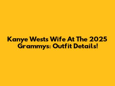 Kanye West's Wife At The 2025 Grammys: Outfit Details!