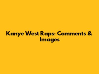 Kanye West Raps: Comments & Images