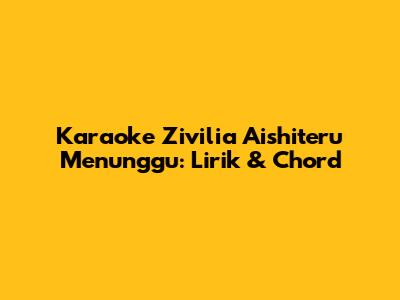 Karaoke Zivilia Aishiteru Menunggu: Lirik & Chord