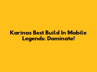 Karina's Best Build In Mobile Legends: Dominate!