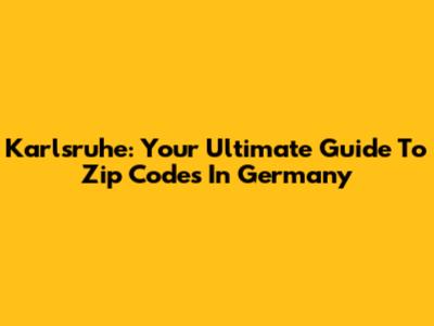Karlsruhe: Your Ultimate Guide To Zip Codes In Germany