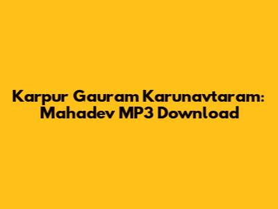 Karpur Gauram Karunavtaram: Mahadev MP3 Download