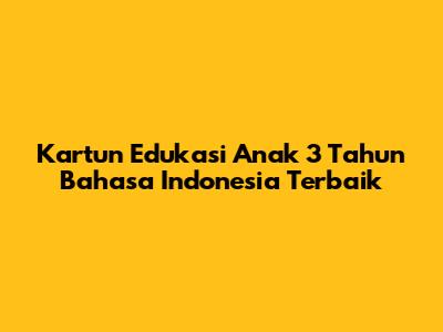 Kartun Edukasi Anak 3 Tahun Bahasa Indonesia Terbaik