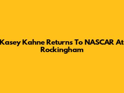 Kasey Kahne Returns To NASCAR At Rockingham