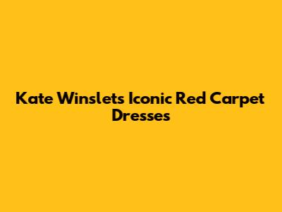 Kate Winslet's Iconic Red Carpet Dresses