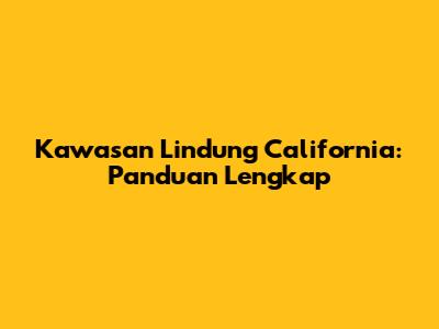 Kawasan Lindung California: Panduan Lengkap