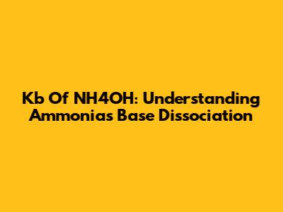 Kb Of NH4OH: Understanding Ammonia's Base Dissociation