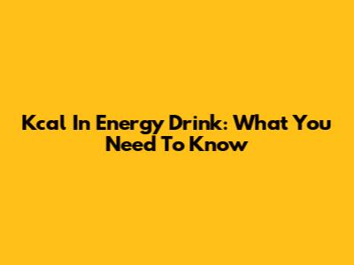 Kcal In Energy Drink: What You Need To Know