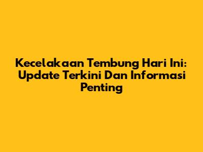Kecelakaan Tembung Hari Ini: Update Terkini Dan Informasi Penting