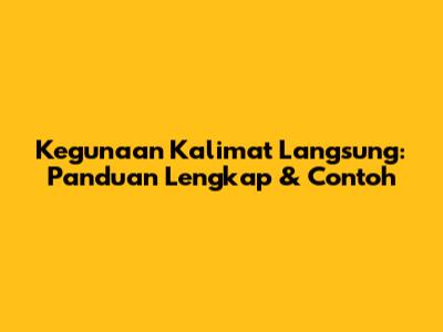 Kegunaan Kalimat Langsung: Panduan Lengkap & Contoh
