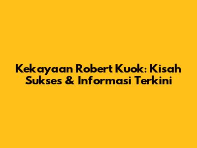 Kekayaan Robert Kuok: Kisah Sukses & Informasi Terkini