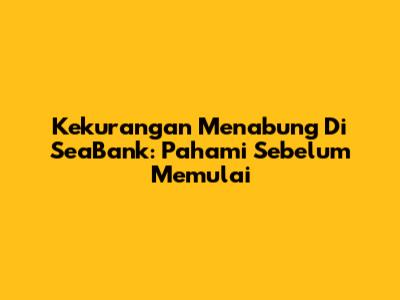 Kekurangan Menabung Di SeaBank: Pahami Sebelum Memulai