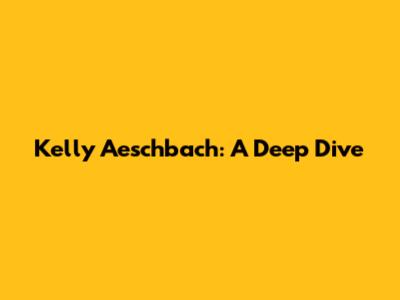 Kelly Aeschbach: A Deep Dive