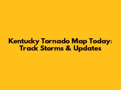 Kentucky Tornado Map Today: Track Storms & Updates