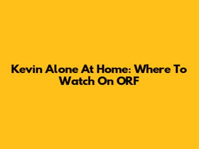 Kevin Alone At Home: Where To Watch On ORF