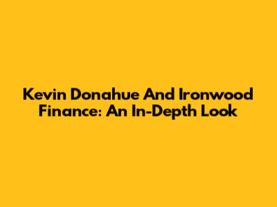 Kevin Donahue And Ironwood Finance: An In-Depth Look