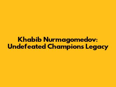 Khabib Nurmagomedov: Undefeated Champion's Legacy