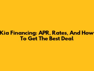 Kia Financing: APR, Rates, And How To Get The Best Deal
