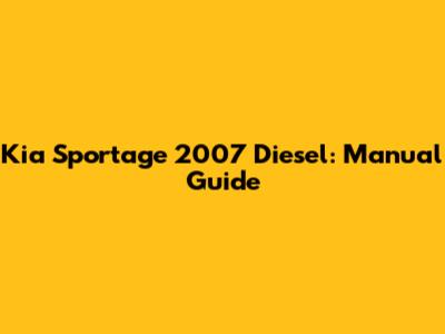 Kia Sportage 2007 Diesel: Manual Guide