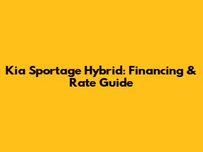 Kia Sportage Hybrid: Financing & Rate Guide
