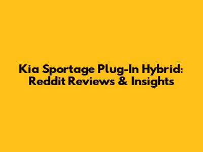 Kia Sportage Plug-In Hybrid: Reddit Reviews & Insights