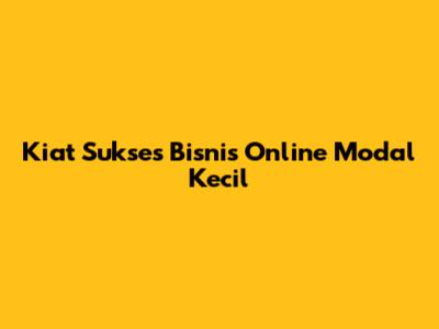 Kiat Sukses Bisnis Online Modal Kecil