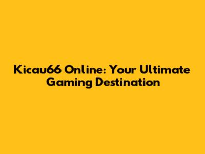 Kicau66 Online: Your Ultimate Gaming Destination
