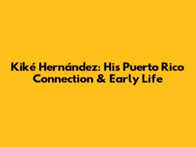 Kiké Hernández: His Puerto Rico Connection & Early Life