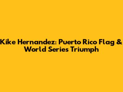 Kike Hernandez: Puerto Rico Flag & World Series Triumph