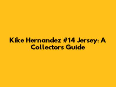 Kike Hernandez #14 Jersey: A Collector's Guide