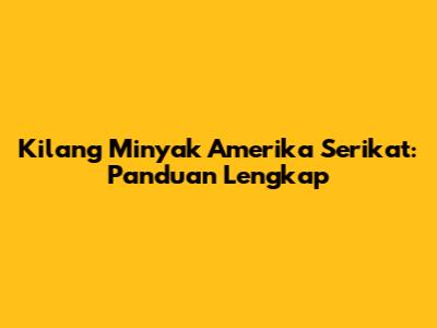 Kilang Minyak Amerika Serikat: Panduan Lengkap