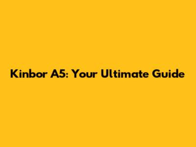 Kinbor A5: Your Ultimate Guide