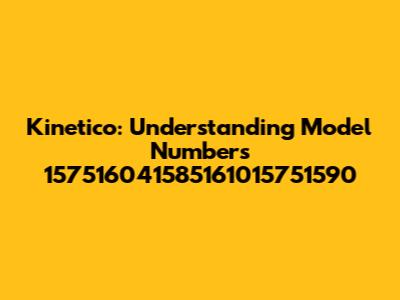 Kinetico: Understanding Model Numbers 157516041585161015751590