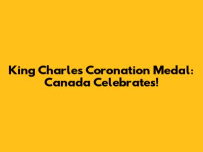 King Charles Coronation Medal: Canada Celebrates!