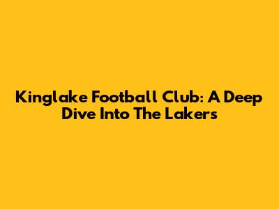 Kinglake Football Club: A Deep Dive Into The Lakers