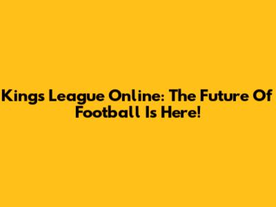 Kings League Online: The Future Of Football Is Here!