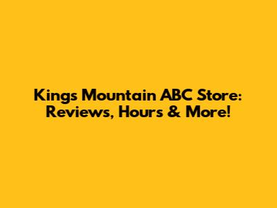 Kings Mountain ABC Store: Reviews, Hours & More!