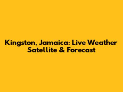 Kingston, Jamaica: Live Weather Satellite & Forecast