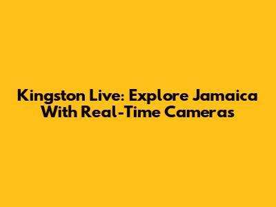 Kingston Live: Explore Jamaica With Real-Time Cameras