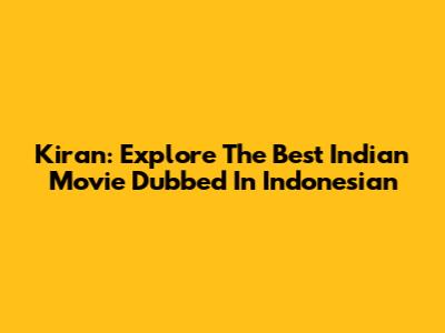Kiran: Explore The Best Indian Movie Dubbed In Indonesian