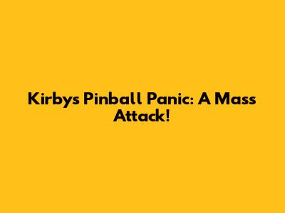 Kirby's Pinball Panic: A Mass Attack!