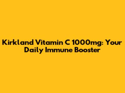 Kirkland Vitamin C 1000mg: Your Daily Immune Booster