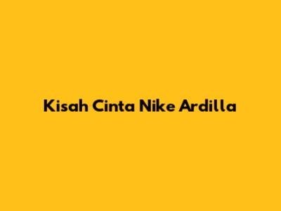 Kisah Cinta Nike Ardilla