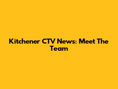 Kitchener CTV News: Meet The Team