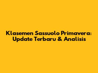 Klasemen Sassuolo Primavera: Update Terbaru & Analisis