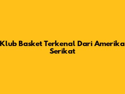 Klub Basket Terkenal Dari Amerika Serikat