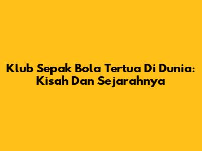 Klub Sepak Bola Tertua Di Dunia: Kisah Dan Sejarahnya